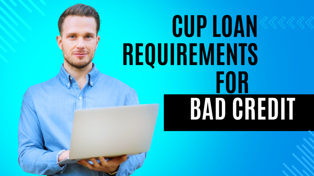 Cup Loan Requirements for Bad Credit