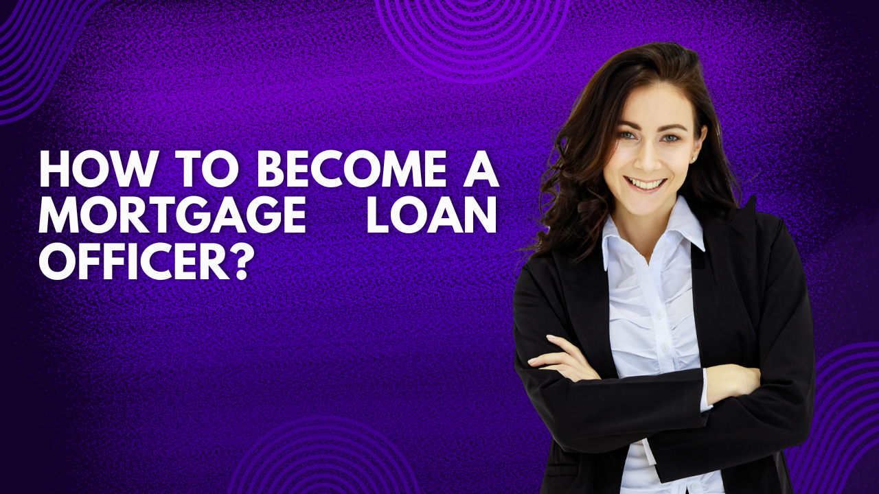 How to become a Mortgage Loan Officer 2024